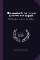 Monographs On the Natural History of New England: The Whalebone Whales of New England 1377904504 Book Cover