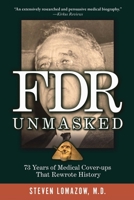 FDR Unmasked: 73 Years of Medical Cover-ups That Rewrote History 9062993265 Book Cover