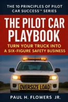 The Pilot Car Playbook: Turn Your Truck Into A Six-Figure Safety Business (THE 10 PRINCIPLES OF PILOT CAR SUCCESS™ SERIES) 1834310571 Book Cover