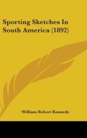 Sporting Sketches in South America (Classic Reprint) 1164903349 Book Cover