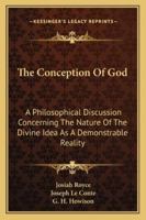 The Conception Of God: A Philosophical Discussion Concerning The Nature Of The Divine Idea As A Demonstrable Reality 1162933895 Book Cover