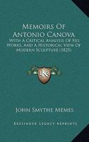 Memoirs of Antonio Canova, With a Critical Analysis of his Works, and an Historical View of Modern Sculpture .. 1017714134 Book Cover