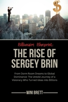 Billionaire Blueprint: The Rise of Sergey Brin: From Dorm Room Dreams to Global Dominance: The Untold Journey of a Visionary Who Turned Ideas into ... Rise and Reign of Billionaire Entrepreneurs) B0FRG6YRYQ Book Cover