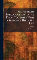 Mr. Pepys: An Introduction to the Diary Together With a Sketch of His Later Life 1025851951 Book Cover