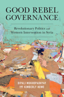 Good Rebel Governance: Revolutionary Politics and Western Intervention in Syria 1108745903 Book Cover