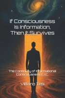 If Consciousness Is Information, Then It Survives: The Continuity of Informational Consciousness C.I.C. B0FCY6ZVBS Book Cover