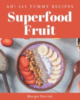 Ah! 365 Yummy Superfood Fruit Recipes: An Inspiring Yummy Superfood Fruit Cookbook for You B08JDTMM2N Book Cover