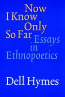 Now I Know Only So Far: Essays in Ethnopoetics 0803273355 Book Cover