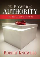 The Power of Authority, Take the Lid Off of Your Gift 0991201310 Book Cover