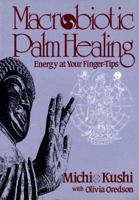 Macrobiotic Palm Healing, Energy at Your Fingertips 0870406728 Book Cover