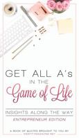 Get All A's in the Game of Life Insights Along the Way Entrepreneur Edition 1684541964 Book Cover