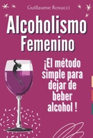 Alcoholismo Femenino: ¡El método simple para dejar de beber alcohol ! (Spanish Edition) B0CQTJGLKP Book Cover