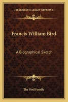 Francis William Bird: A Biographical Sketch 0548323348 Book Cover