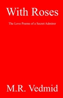 With Roses: The Love Poems of a Secret Admirer 1479318337 Book Cover