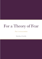 For a Theory of Fear: Fear is not an emotion 166715253X Book Cover