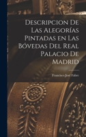 Descripcion de las Alegorías Pintadas en las Bóvedas del Real Palacio de Madrid 1016926456 Book Cover
