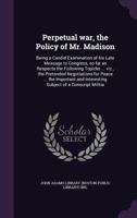 Perpetual War, The Policy Of Mr. Madison 1275705316 Book Cover