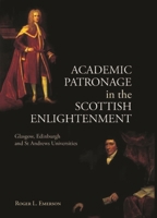 Academic Patronage in the Scottish Enlightenment: Glasgow, Edinburgh and St Andrews Universities 1399563505 Book Cover