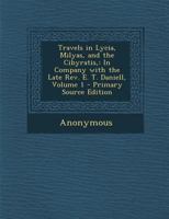 Travels In Lycia, Milyas, And The Cibyratis: In Company With The Late Rev. E. T. Daniell, Volume 1 1014717566 Book Cover