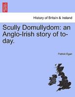 Scully Domullydom: an Anglo-Irish story of to-day. 1241206716 Book Cover