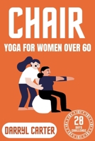 Chair Yoga For Women Over 60: Discover the Art of Gentle Movement: A Transformative Guide to Chair Yoga Tailored for Women Over 60, Enhancing Health, Harmony, and Joy B0CW1HKZN1 Book Cover