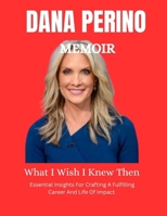 Dana Perino Memoir: What I Wish I Knew : Essential insights for crafting a fulfilling career and life of impact B0F7RWWPN5 Book Cover