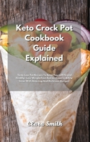 Keto Crock Pot Cookbook Guide Explained: Tasty low fat Recipes to Keep Yourself Fit and Healthy. Lose weight fast and get Lean in a few Steps with Amazing and Declicious Recipes 1801837988 Book Cover