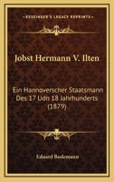 Jobst Hermann V. Ilten: Ein Hannoverscher Staatsmann Des 17. Und 18. Jahrhunderts 1021693030 Book Cover