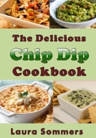 The Delicious Chip Dip Cookbook: Recipes for Your Next Party 1546857923 Book Cover