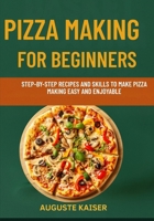 PIZZA MAKING FOR BEGINNERS: Step-By-Step Recipes And Skills To Make Pizza Making Easy And Enjoyable B0FRW8SMQ9 Book Cover