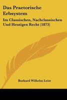 Das Praetorische Erbsystem: Im Classischen, Nachclassischen Und Heutigen Recht (1873) 1148345302 Book Cover