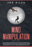 Mind Manipulation: Learn Beginners' Techniques for Mind Control, Mind Games, Mental Manipulation and Influence People, Defend Yourself and Recognize Emotional Control, Deception, Persuasion 1688224920 Book Cover