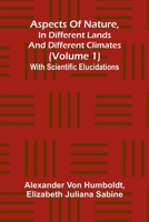 Aspects of nature, in different lands and different climates (Volume 1); With scientific elucidations 9367246374 Book Cover