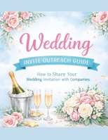 Wedding Invite Outreach Guide: How to Share Your Wedding Invitation with Companies in a Respectful and Organized Way B0GG7249R4 Book Cover