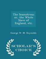 The Seamstress: Or, The White Slave of England 1016844565 Book Cover