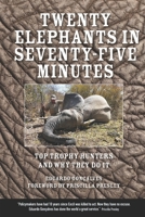 Twenty Elephants in Seventy-Five Minutes: Top Trophy Hunters & Why They Do It B0FCXDW99V Book Cover