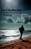 Out of the Miry Clay: Facing Life's Challenges Through God's Grace 1425930093 Book Cover