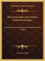 Die Letzen Jahre Des Zweiten Punischen Krieges: Ein Beitrag Zur Geschichte Und Quellenkunde 1168008700 Book Cover
