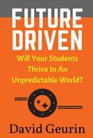 Future Driven: Will Your Students Thrive In An Unpredictable World? 069291627X Book Cover