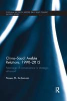 China-Saudi Arabia Relations, 1990-2012: Marriage of Convenience or Strategic Alliance? 1138653519 Book Cover