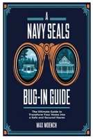 A Navy Seals Bug-In Guide: The Ultimate Guide to Transform Your Home into a Safe and Secured Haven 1300704330 Book Cover