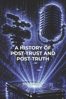 A History of Post-Trust and Post-Truth B0H3FD8FPG Book Cover