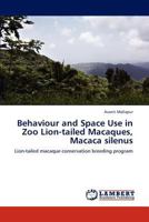 Behaviour and Space Use in Zoo Lion-tailed Macaques, Macaca silenus: Lion-tailed macaque conservation breeding program 3847344099 Book Cover