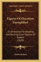 Figures Of Elocution Exemplified: Or Directions For Reading And Reciting Such Figures Of Speech 1120196353 Book Cover