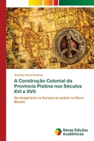 A Construcao Colonial Da Provincia Platina Nos Seculos XVI E XVII 3639896491 Book Cover