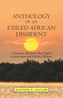 Anthology of an Exiled African Dissident : A Diaspora Movement That Toppled a Government and Exiled a Dictator 1480889709 Book Cover