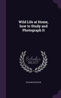 Wild Life At Home: How To Study And Photograph It - Primary Source Edition 1163969060 Book Cover