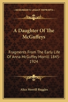 A Daughter Of The McGuffeys: Fragments From The Early Life Of Anna McGuffey Morrill 1845-1924 1163175455 Book Cover