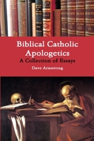Biblical Catholic Apologetics: A Collection of Essays 1300866209 Book Cover