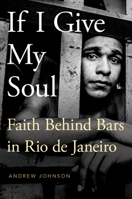 If I Give My Soul: Faith Behind Bars in Rio de Janeiro 0190238992 Book Cover